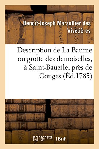 Description de la Baume Ou Grotte Des Demoiselles, À St-Bauzile, Près de Ganges, Dans Les Cévennes (Histoire) (French Edition)