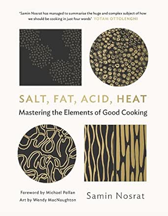 Salt, Fat, Acid, Heat: Mastering the Elements of Good Cooking