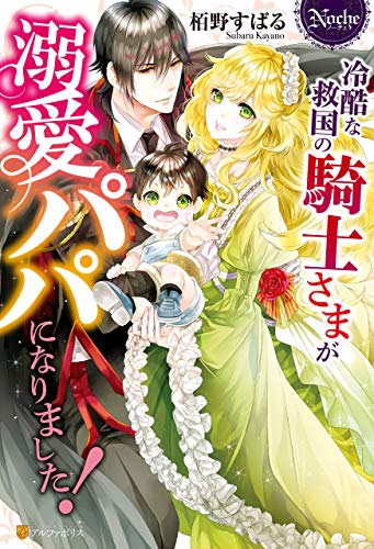 スマホ 無料電子書籍 冷酷な救国の騎士さまが溺愛パパになりました! (ノーチェブックス) バイ