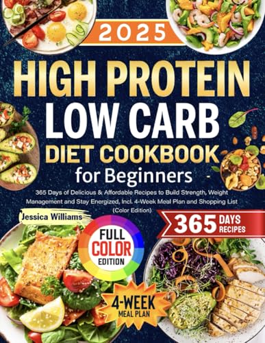 High Protein Low Carb Diet Cookbook for Beginners: 365 Days of Delicious & Affordable Recipes to Build Strength, Weight Management and Stay Energized, Incl. 4-Week Meal Plan and Shopping List