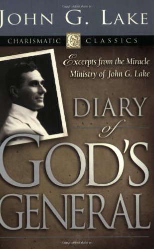 Diary of God's Generals: Excerpts from the Miracle Ministry of John G. Lake (Charismatic Classics) by John G. Lake (2004-03-01)