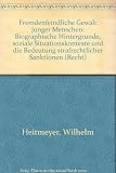 Fremdenfeindliche Gewalt junger Menschen. Biographische Hintergründe und soziale Situationskontexte von fremdenfeindlich motivierten Gewalttaten bei Jugendlichen