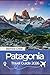 PATAGONIA TRAVEL GUIDE 2026: Explore Argentina and Chile’s Wild South, Torres del Paine, Trekking Routes, Glacier Tours, Hidden Gems, Local Culture & Unforgettable Adventures