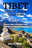 TIBET TRAVEL GUIDE 2026-2027: Discover Lhasa, Everest Base Camp, and Authentic Regional Experiences