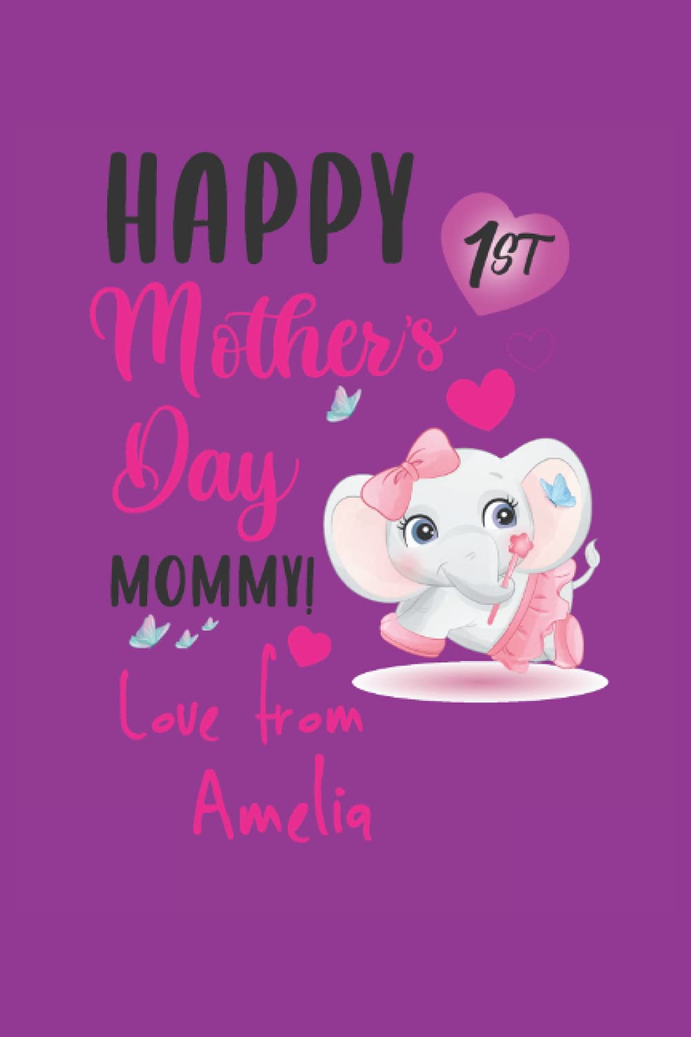Happy 1st mother's day mommy! Love from Amelia