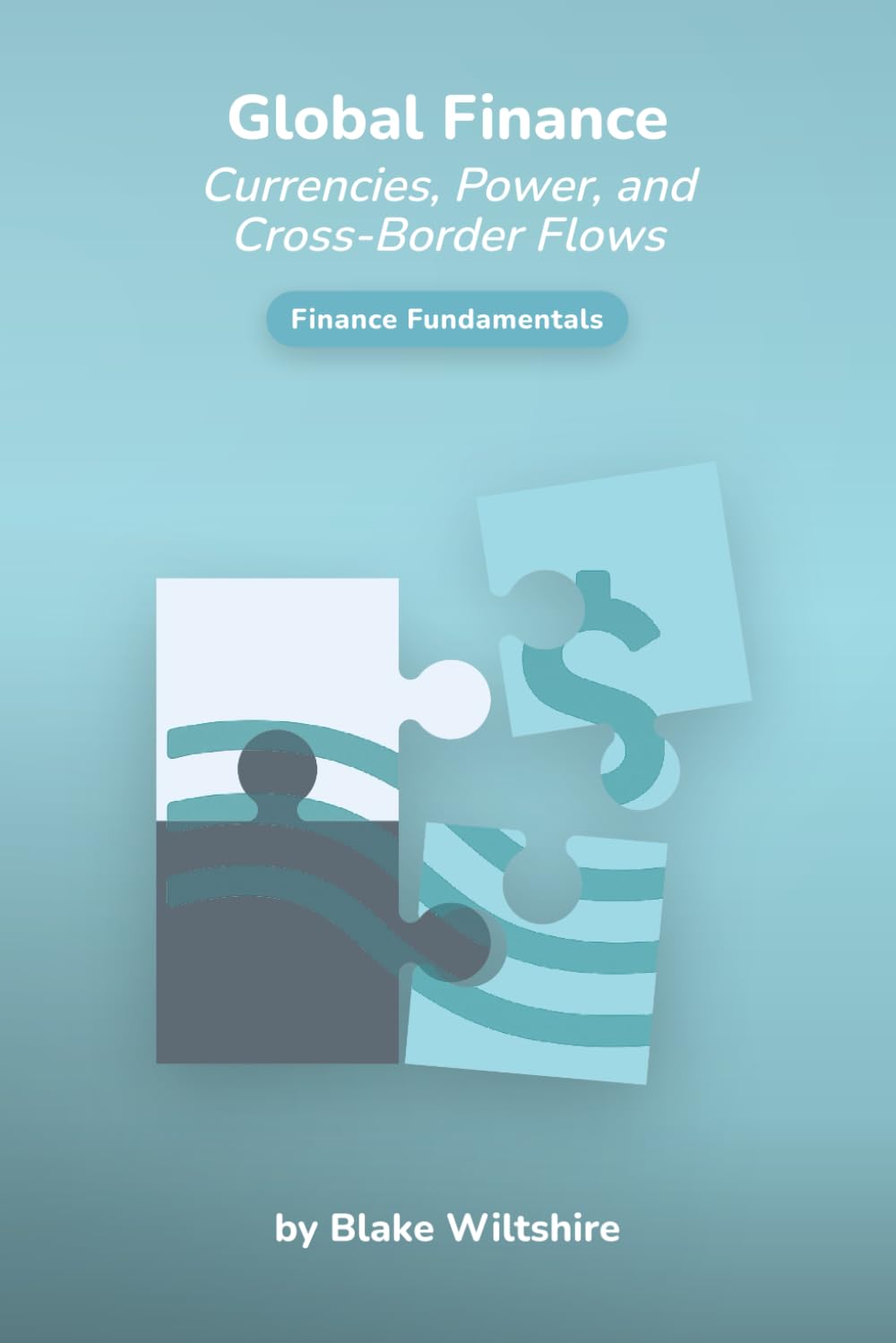 Global Finance: Currencies, Power and Cross-Border Flows (Navigating the World of Economics, Finance, and Markets)