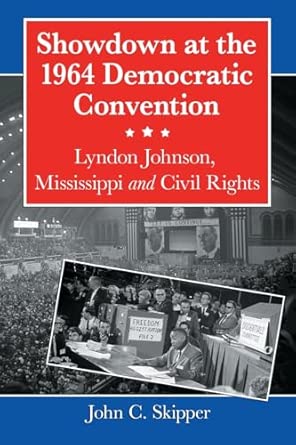 Showdown at the 1964 Democratic Convention: Lyndon Johnson, Mississippi and Civil Rights Showdown at the 1964 Democratic Convention: Lyndon Johnson, Mississippi and Civil Rights book cover