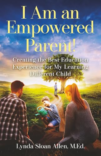 I Am an Empowered Parent!: Creating the Best Education Experience for My Learning Different Child