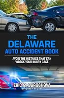 The Delaware Auto Accident Book: Avoid The Mistakes That Can Wreck Your Injury Case 0578960001 Book Cover
