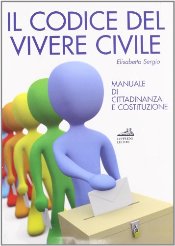 Il codice del vivere civile. Per le Scuole superiori Il codice del vivere civile. Per le Scuole superiori