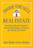 Inside the Sell Real Estate: Top Agents Reveal Unspoken Secrets and Dangers of Buying and Selling Your Home