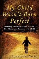 My Child Wasn't Born Perfect: Learning Disabilities and Autism, The Quest and Success of a Child 1614853037 Book Cover