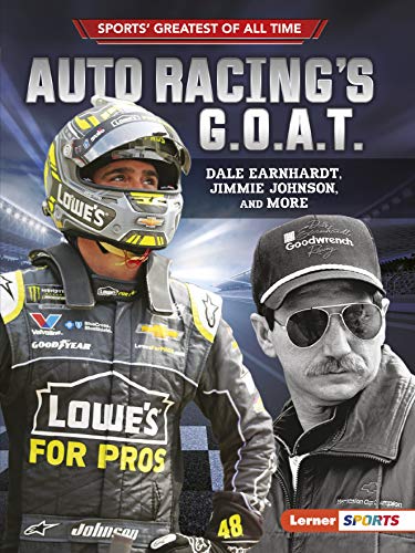 Auto Racing\'s G.O.A.T.: Dale Earnhardt, Jimmie Johnson, and More (Sports\' Greatest of All Time (Lerner â„¢ Sports))