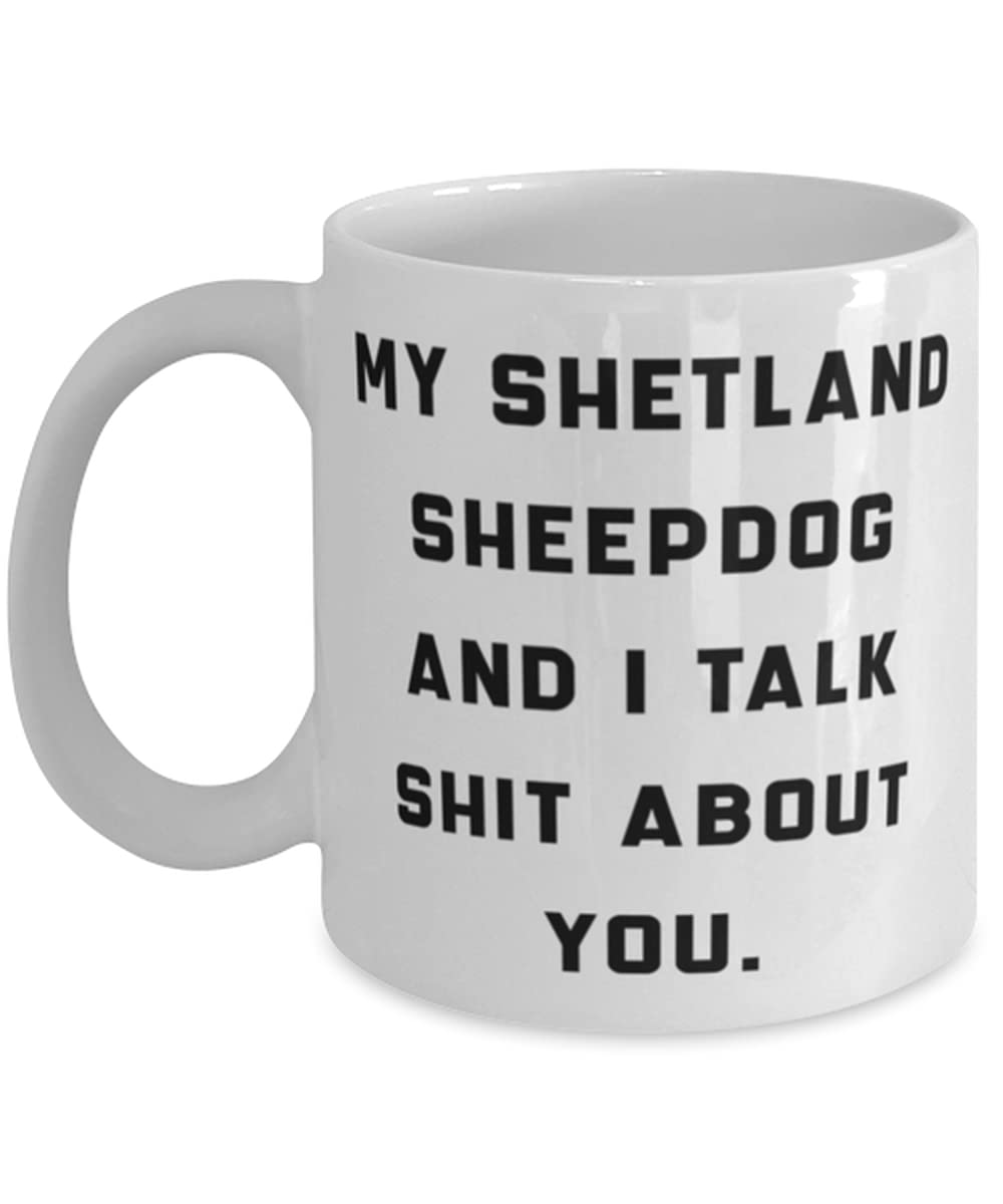 Beautiful Shetland Sheepdog, My Shetland Sheepdog and I Talk Shit About You, Birthday 11oz 15oz Mug For Shetland Sheepdog