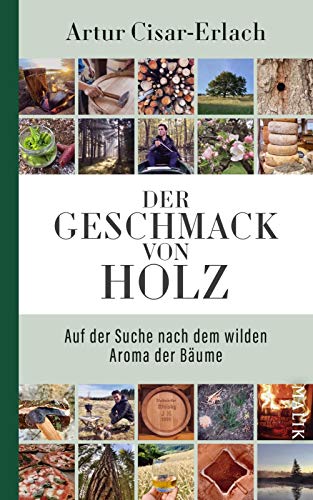 Der Geschmack von Holz - Auf der Suche nach dem wilden Aroma der Bäume Der Geschmack von Holz - Auf der Suche nach dem wilden Aroma der Bäume