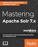 Mastering Apache Solr 7.x: An expert guide to advancing, optimizing, and scaling your enterprise...