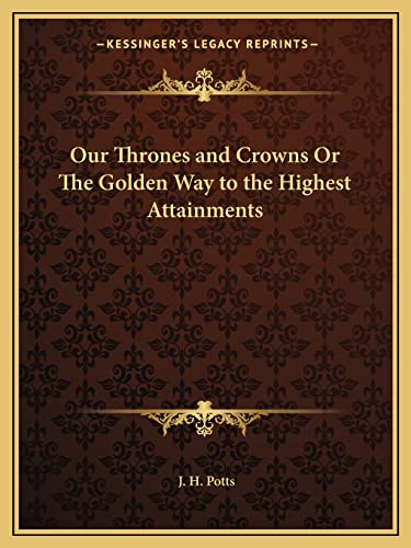 Our Thrones and Crowns Or The Golden Way to the Highest Attainments