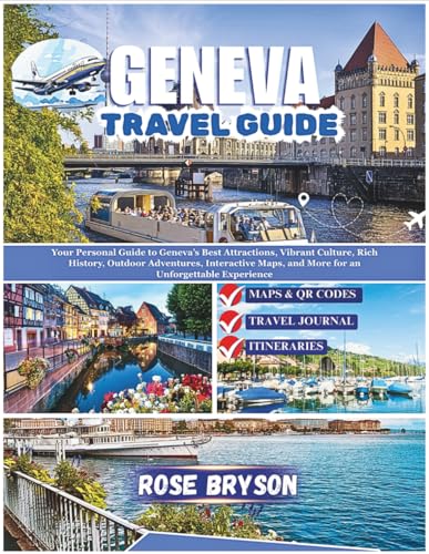 GENEVA TRAVEL GUIDE 2026: Your Personal Guide to Geneva’s Best Attractions, Vibrant Culture, Rich History, Outdoor Adventures, Interactive Maps, and ... Destinations in 2026 and beyond:)