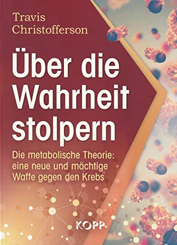 Über die Wahrheit stolpern - Die metabolische Theorie : eine neue und mächtige Waffe gegen den Krebs