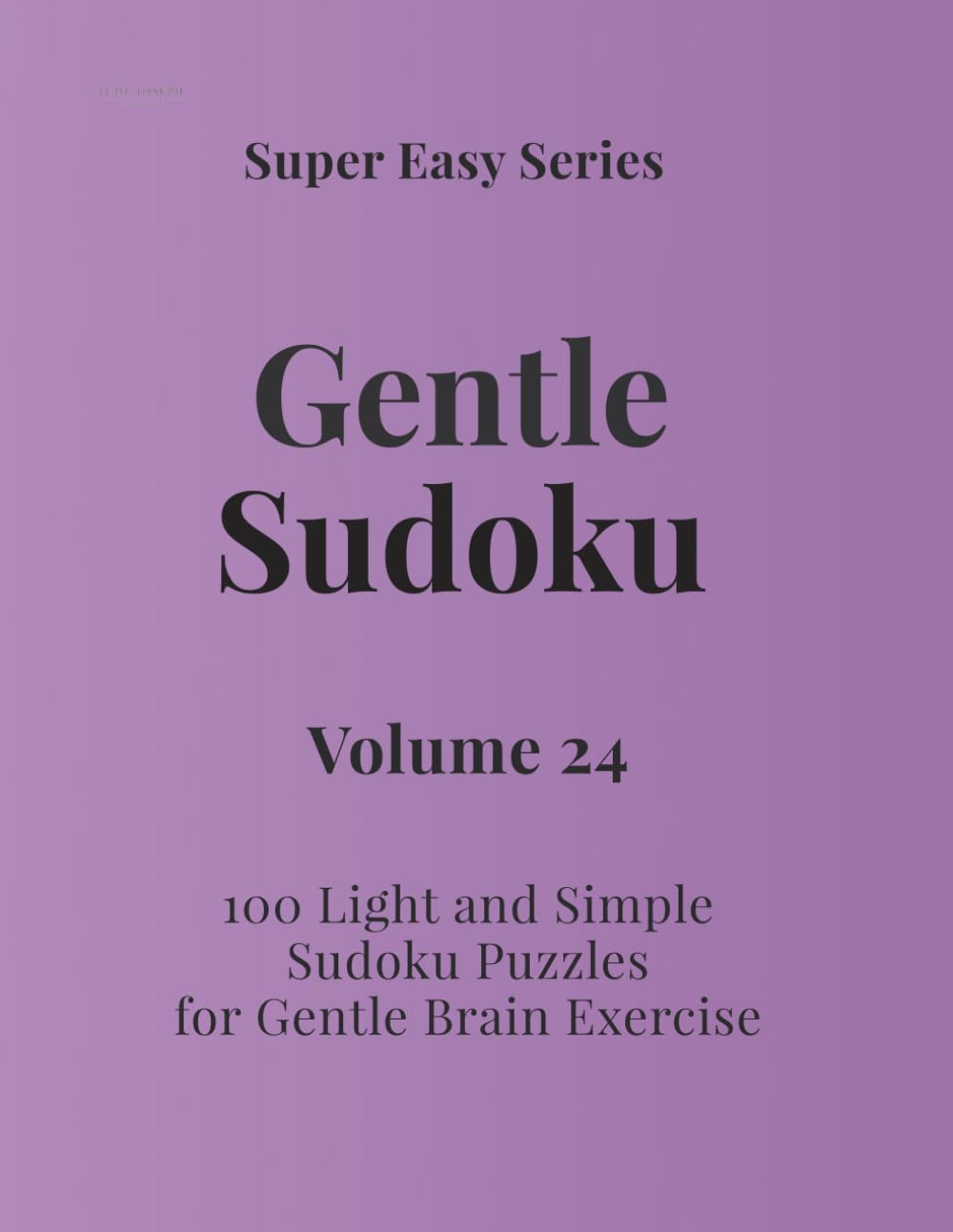 Super Easy Series Gentle Sudoku – Volume 24: 100 Light and Simple Sudoku Puzzles for Gentle Brain Exercise (Gentle Sudoku - Super Easy Series)