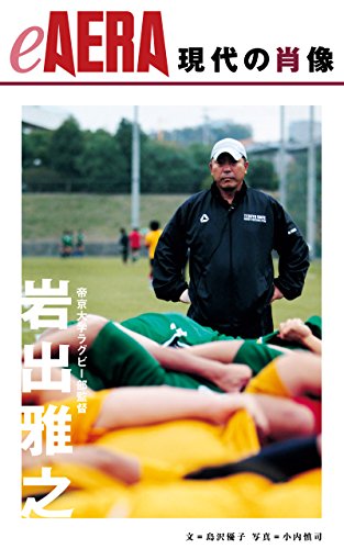 現代の肖像　岩出雅之　帝京大学ラグビー部監督 eAERA (朝日新聞出版)