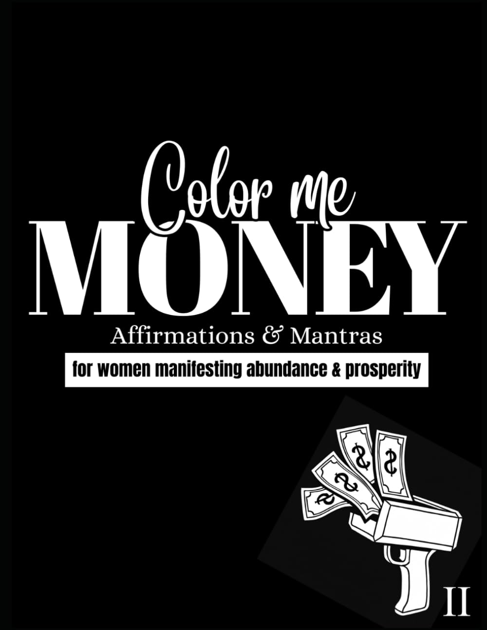 Color Me MONEY II: Affirmations and Mantras for Women Manifesting Abundance and Prosperity (Color Me MONEY! Affirmation Coloring Book for Women!!)