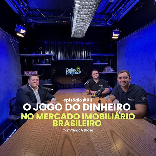 O jogo do dinheiro no mercado imobili&aacute;rio brasileiro (Tiago Velloso) | Cad&ecirc; o Projeto #011