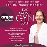 Das große Gynbuch: Selbstbewusst für den eigenen Körper entscheiden. Sex, Zyklus, Wechseljahre aus weiblicher Sicht neu verstehen. Krankheiten erkennen und therapieren