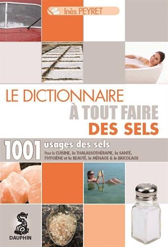 Le petit dictionnaire a tout faire des sels - 1001 usages des sels, pour la cuisine, la thalassother: 1001 usages des sels, pour la cuisine, la ... et la beauté, le ménage & le bricolage
