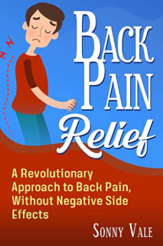 Back Pain Relief: A Revolutionary Approach to Back Pain, Without Negative Side Effects (Healing Back Pain)