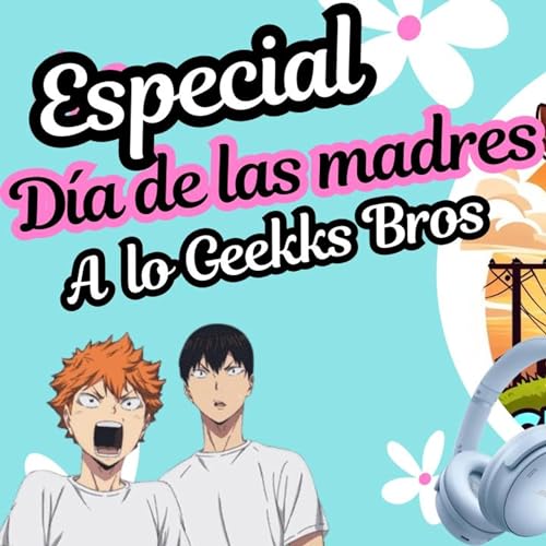 Episodio3: Especial dia de las madres a lo Geekks bros. Haikyuu, Record of Ragnarok y Mas