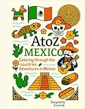 Coloring Mexico: An A to Z Adventure: Explore the Sights, Symbols & Stories of Mexico — One Letter at a Time! (A to Z Coloring Tour of the Countries)