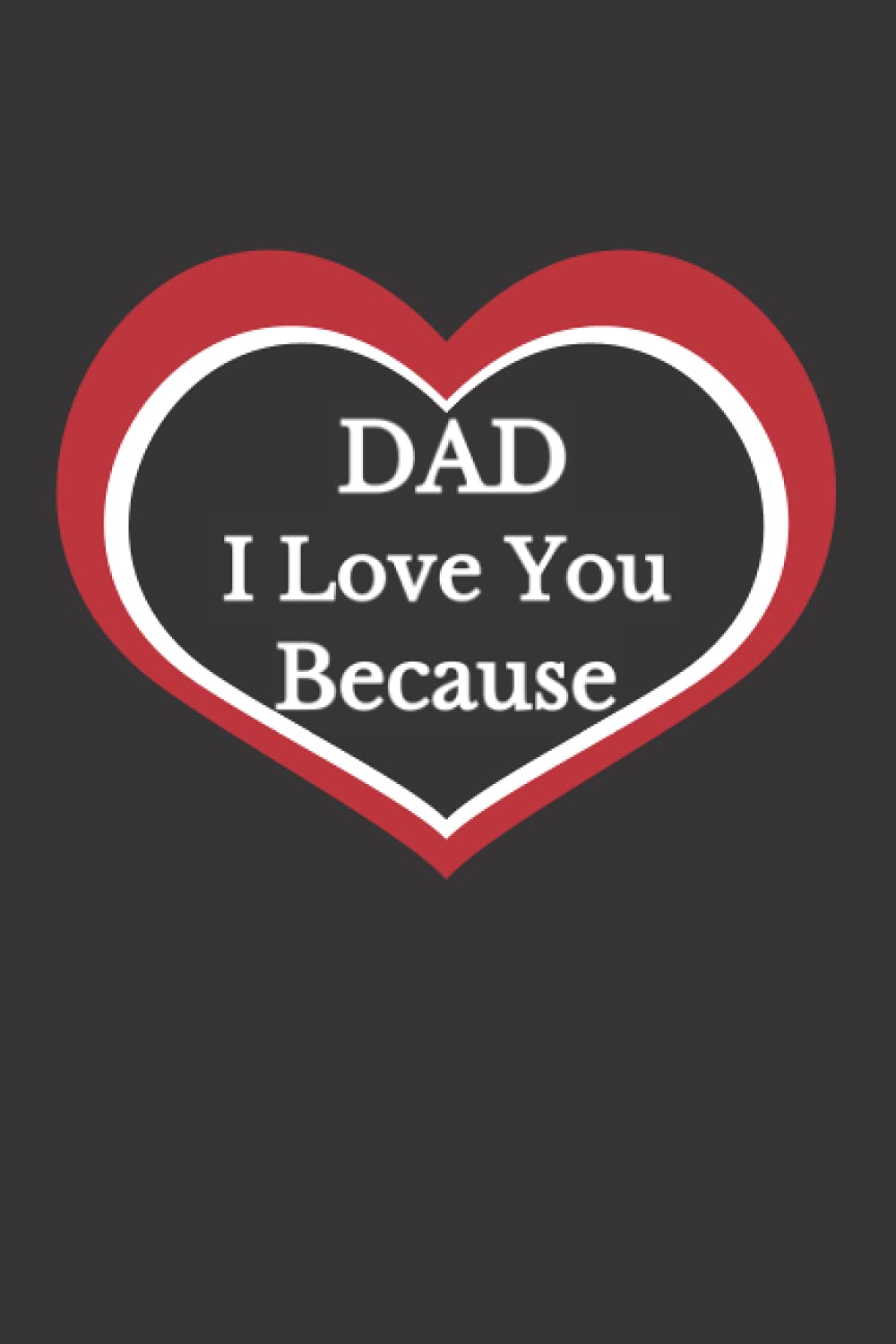 Dad I Love You Because: Prompted Fill In Blank I Love You Book for Fathers; Gift Book for Dad; gifts for dad; Things I Love About You Book for Dad, Dad Appreciation.