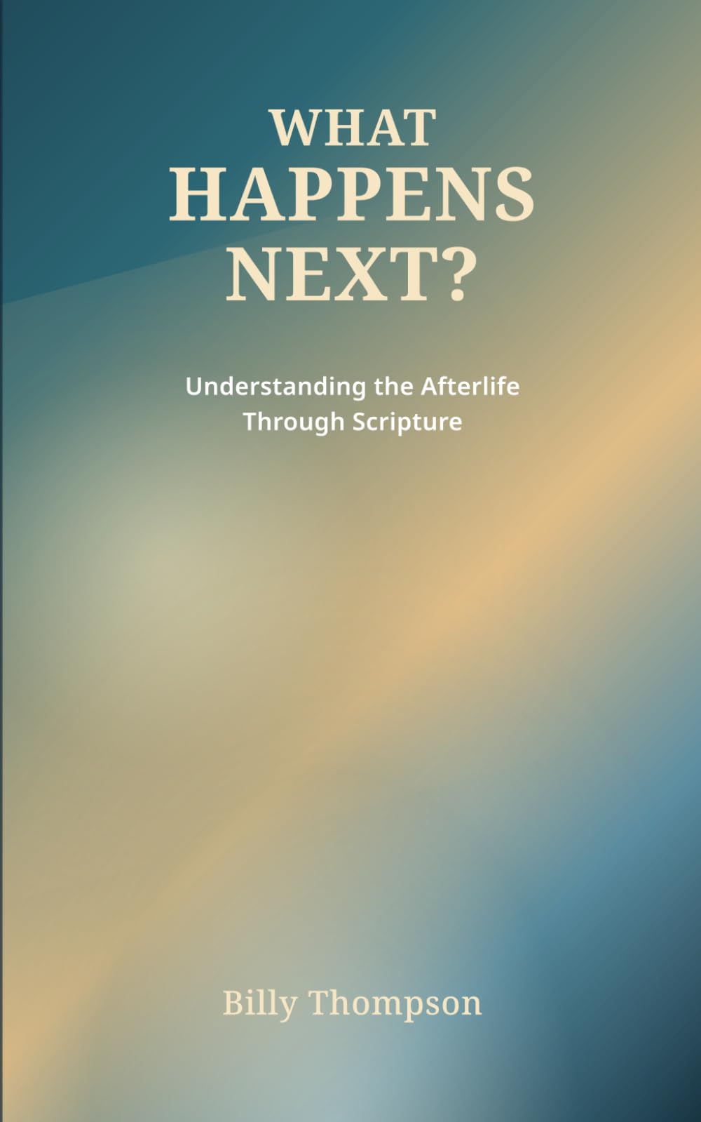 What Happens Next?: Understanding the Afterlife Through Scripture