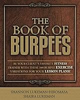 THE BOOK OF BURPEES: Be Your Client's Favorite Fitness Trainer with These 100 Burpee Exercise Variations for your Lesson Plans! 1983312150 Book Cover