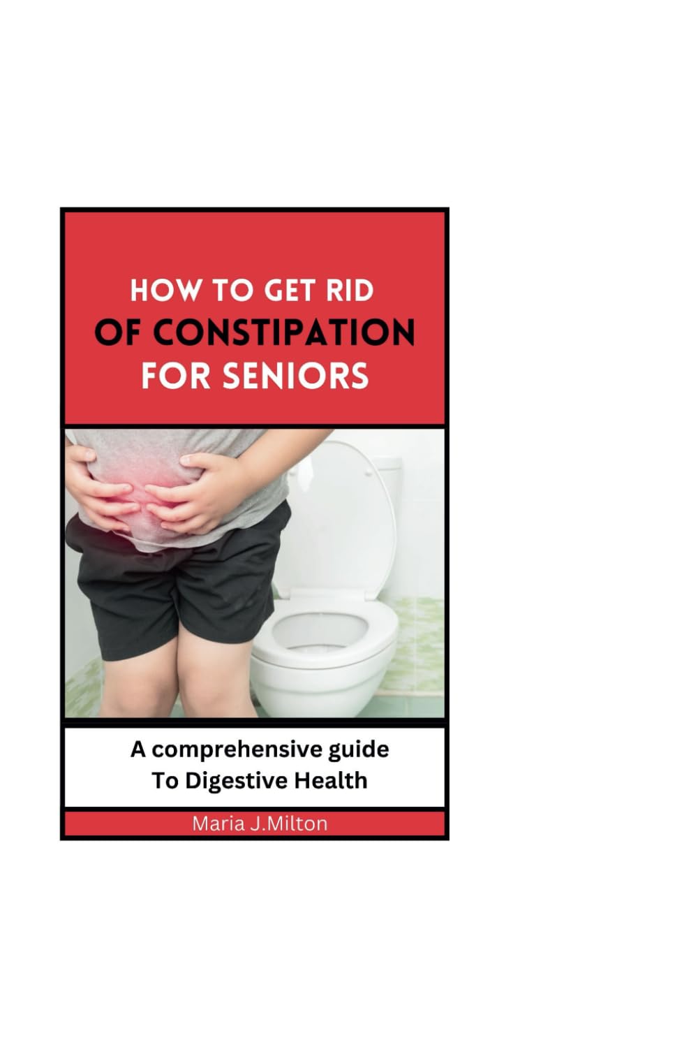How to Get Rid of Constipation for Seniors:: A comprehensive Guide to Digestive Health