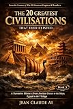 The 20 Greatest Civilisations That Ever Existed: A Narrative History From Ancient Greece to the Maya, Egypt to the Vikings (The Greatest History Series Book 3)