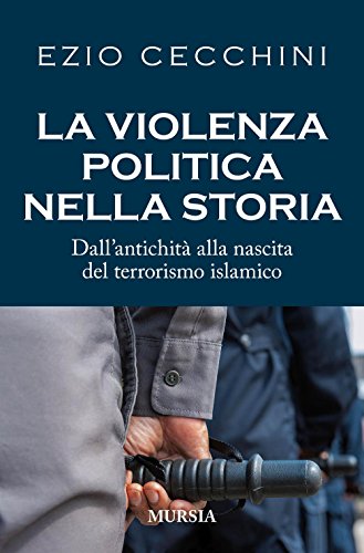 La violenza politica nella storia. Dall'antichità alla nascita del terrorismo islamico