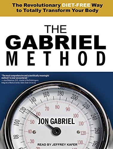 The Gabriel Method: The Revolutionary Diet-Free Way to Totally Transform Your Body [Audio]