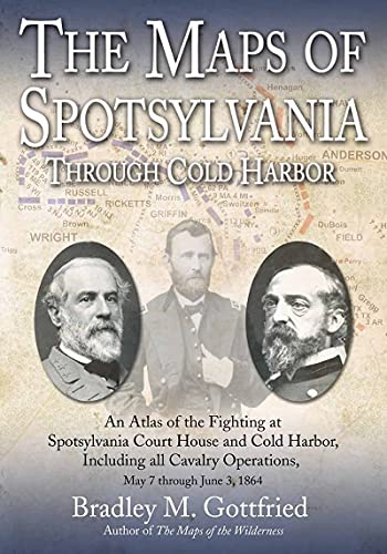 The Maps of Spotsylvania through Cold Harbor: An Atlas of the Fighting at Spotsylvania Court House and Cold Harbor, Including all Cavalry Operations, ... 3, 1864 (Savas Beatie Military Atlas Series)