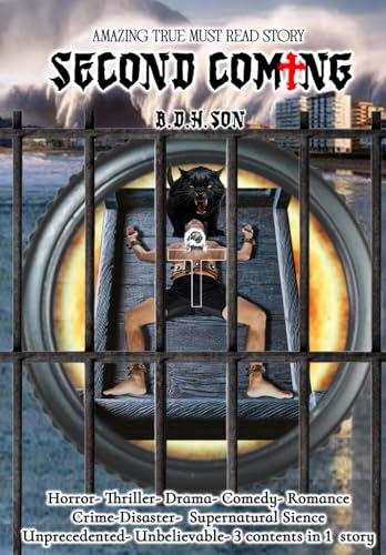 SECOND COMING: AMAZING TRUE MUST READ STORY-Horror-Thriller-Drama-Comedy-Romance-Crime-Disaster-Supernatural Sience-Unprecedented- Unbelievable-3 contents in 1 story