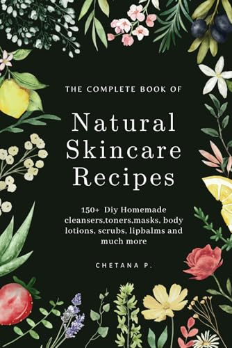 The Complete Book Of Natural Skincare Recipes: 150+ Diy Homemade