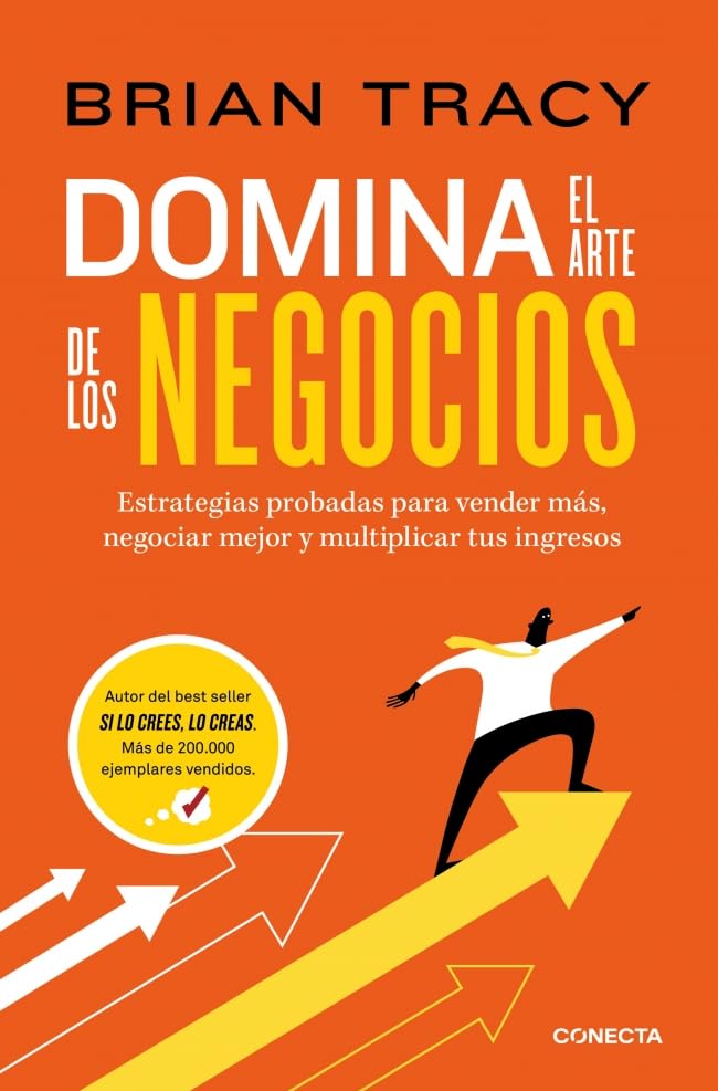 Domina el arte de los negocios: Estrategias probadas para vender más, negociar mejor y multiplicar tus ingresos (Conecta)