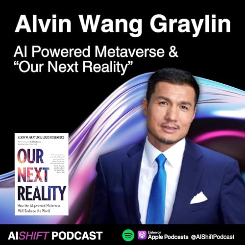 AI Powered Metaverse & &ldquo;Our Next Reality&rdquo; with Alvin Wang Graylin - AI SHIFT PODCAST.