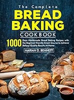 The Complete Bread Baking Cookbook: 1000 Days Homemade Bread Baking Recipes with the Beginner-friendly Crash Course to Achieve Bakery-Quality Results At Home 1805380257 Book Cover