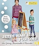  Jetzt näh\' ich für uns!: Shirts, Hoodies, Kleidchen, Taschen. Aus Jersey, Baumwolle & Musselin