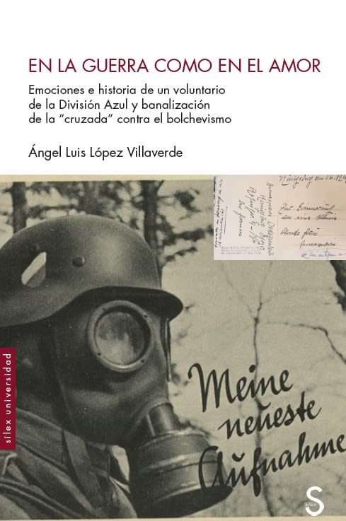 En La Guerra Como En El Amor: Emociones e historia de un voluntario de la División Azul y banalización de la “cruzada” contra el bolchevismo (Sílex Universidad)