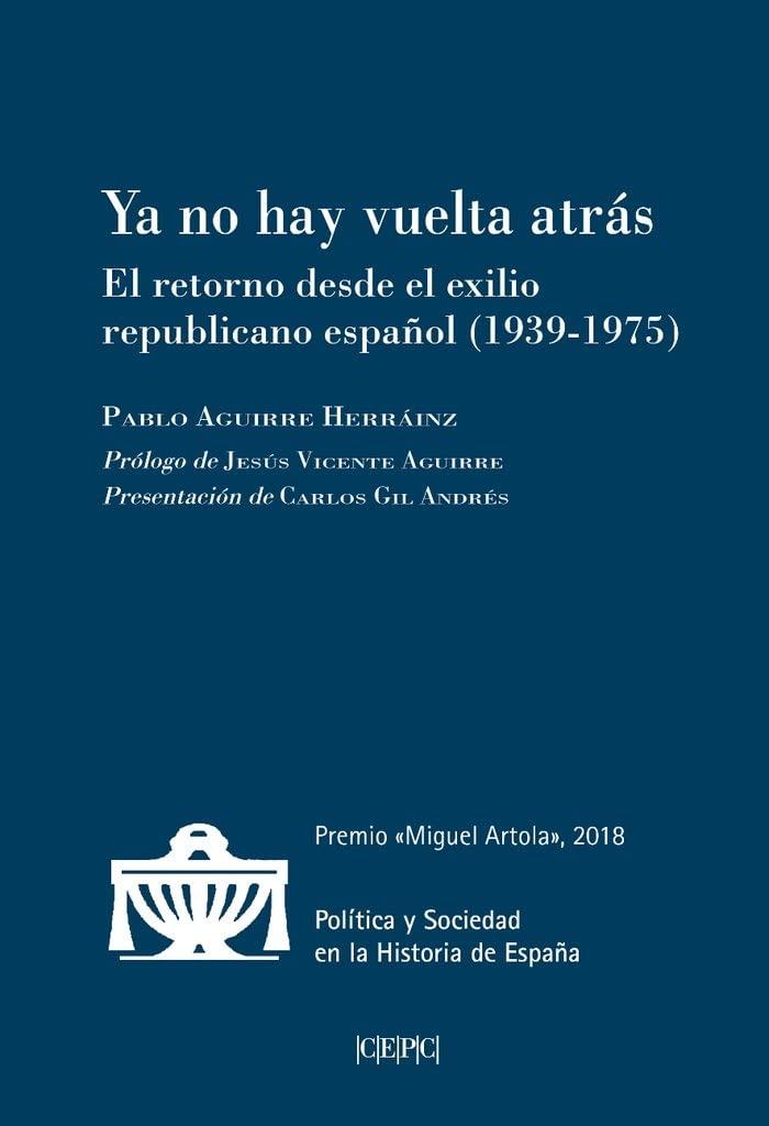 Ya no hay vuelta atrás: El retorno desde el exilio republicano español (1939-1975) (Política y Sociedad en la Historia de España)