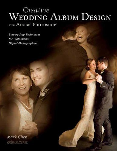 Creative Wedding Album Design with Adobe Photoshop Step-by-Step Techniques for Professional Digital Photographers by Chen, Mark ( AUTHOR ) Aug-10-2009 Paperback