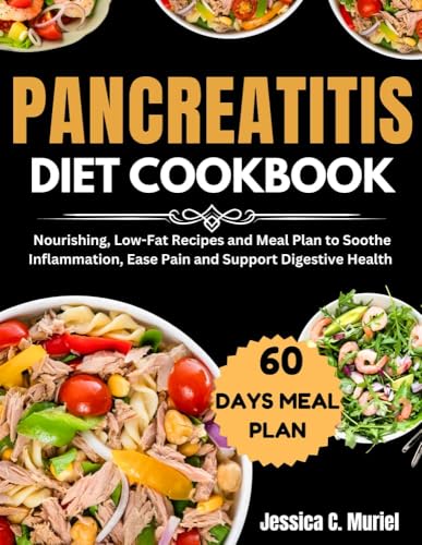 PANCREATITIS DIET COOKBOOK FOR NEWLY DIAGNOSED : Nourishing, Low-Fat Recipes And Meal Plan To Soothe Inflammation, Ease Pain And Support Digestive And Health